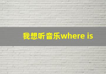 我想听音乐where is